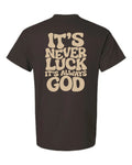 Chocolate brown It's Never Luck It's Always God T-shirt with cream-colored lettering on the back