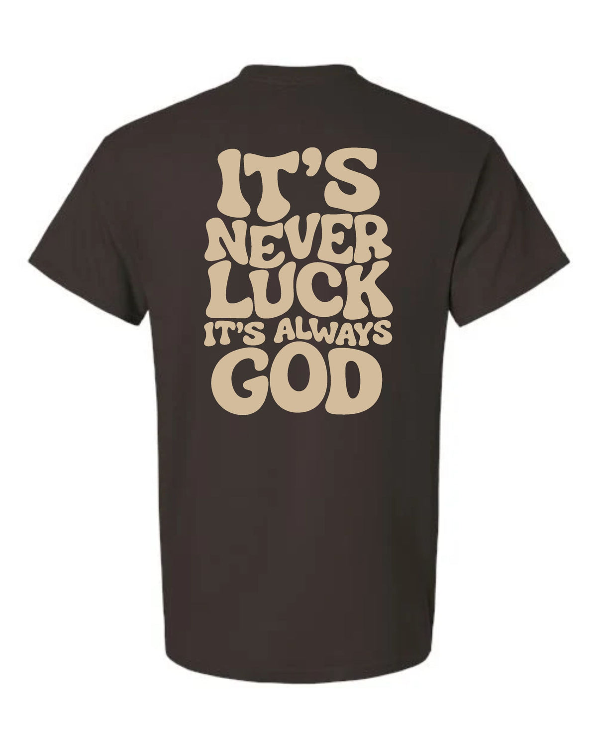 Chocolate brown It's Never Luck It's Always God T-shirt with cream-colored lettering on the back