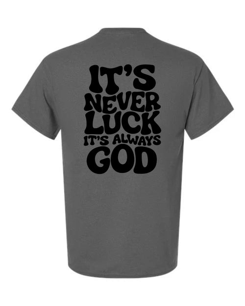 Charcoal gray It's Never Luck It's Always God T-shirt with black lettering on the back